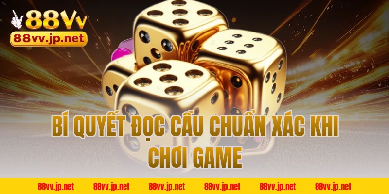 Bí quyết đọc cầu chuẩn xác khi chơi game