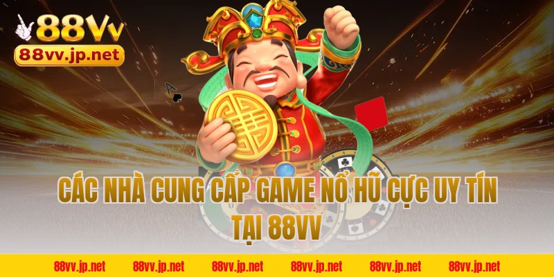 Các nhà cung cấp game nổ hũ cực uy tín tại 88VV
