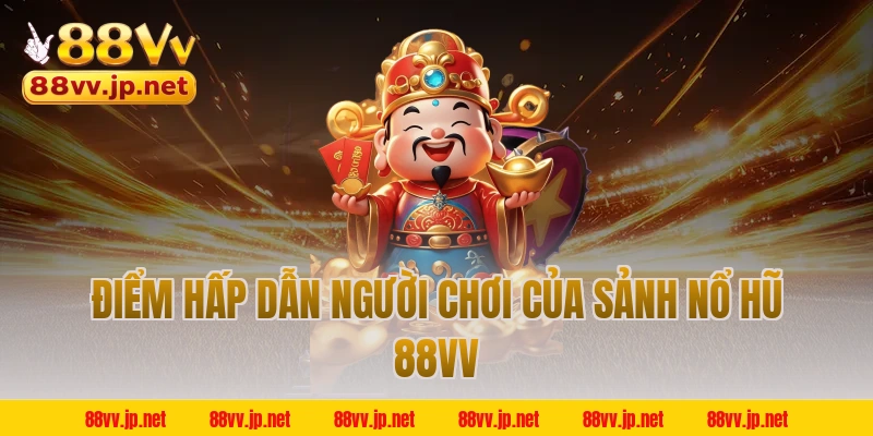 Điểm hấp dẫn người chơi của sảnh nổ hũ 88VV