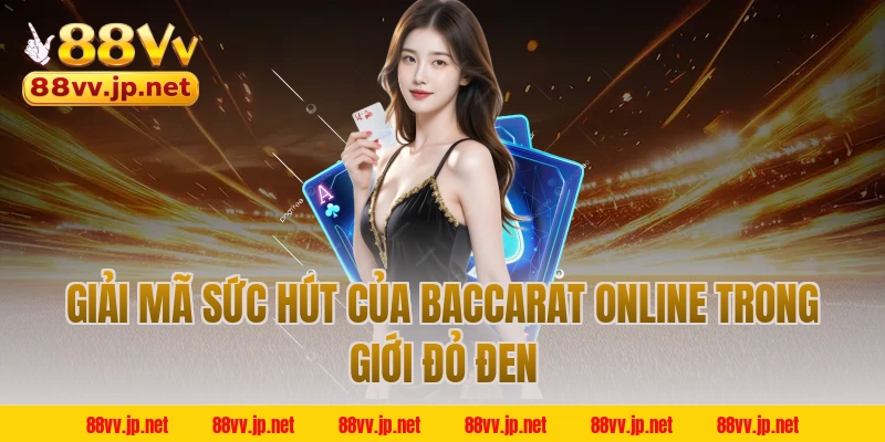 Giải Mã Sức Hút Của Baccarat Online Trong Giới Đỏ Đen
