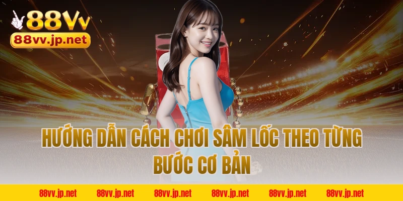 Hướng dẫn cách chơi sâm lốc theo từng bước cơ bản