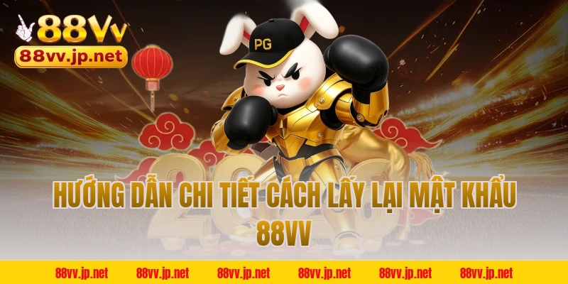 Hướng dẫn chi tiết cách lấy lại mật khẩu 88VV