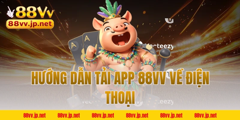 Hướng dẫn tải app 88VV về điện thoại