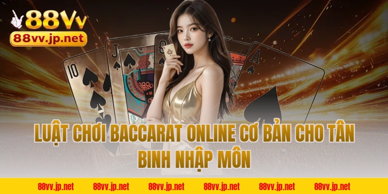 Luật Chơi Baccarat Online Cơ Bản Cho Tân Binh Nhập Môn