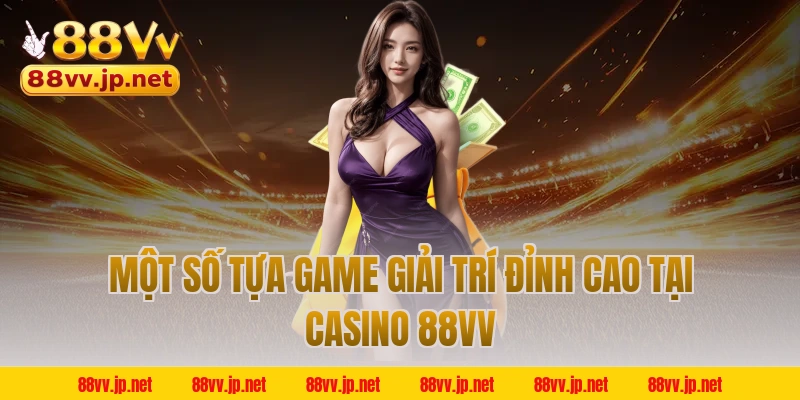 Một số tựa game giải trí đỉnh cao tại casino 88VV