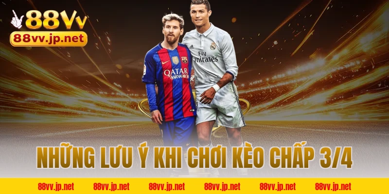 Những lưu ý khi chơi kèo chấp 3/4