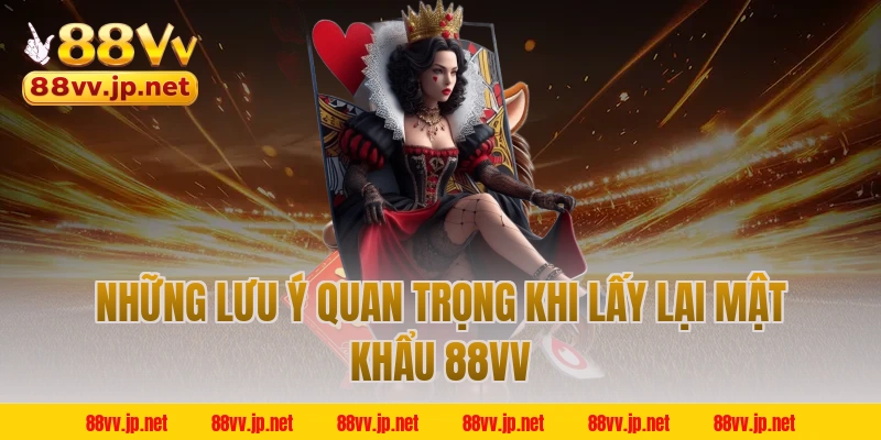 Những lưu ý quan trọng khi lấy lại mật khẩu 88VV