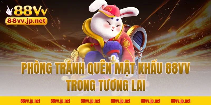 Phòng tránh quên mật khẩu 88VV trong tương lai