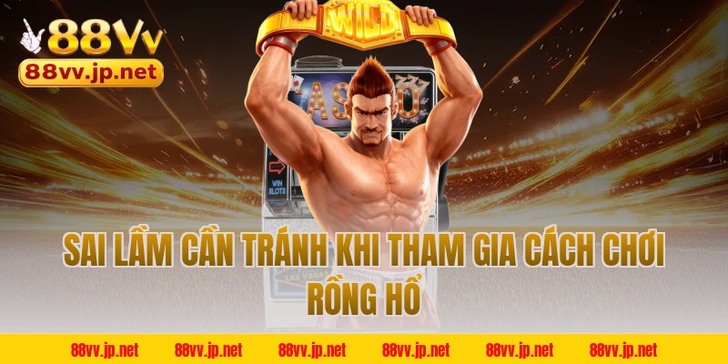 Sai lầm cần tránh khi tham gia cách chơi Rồng Hổ