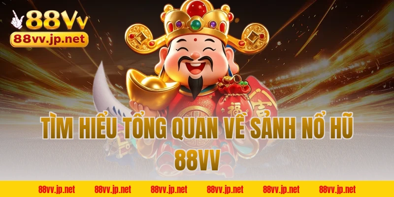 Tìm hiểu tổng quan về sảnh nổ hũ 88VV
