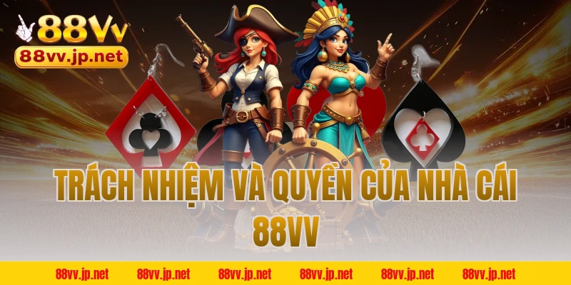 Trách nhiệm và quyền của nhà cái 88VV